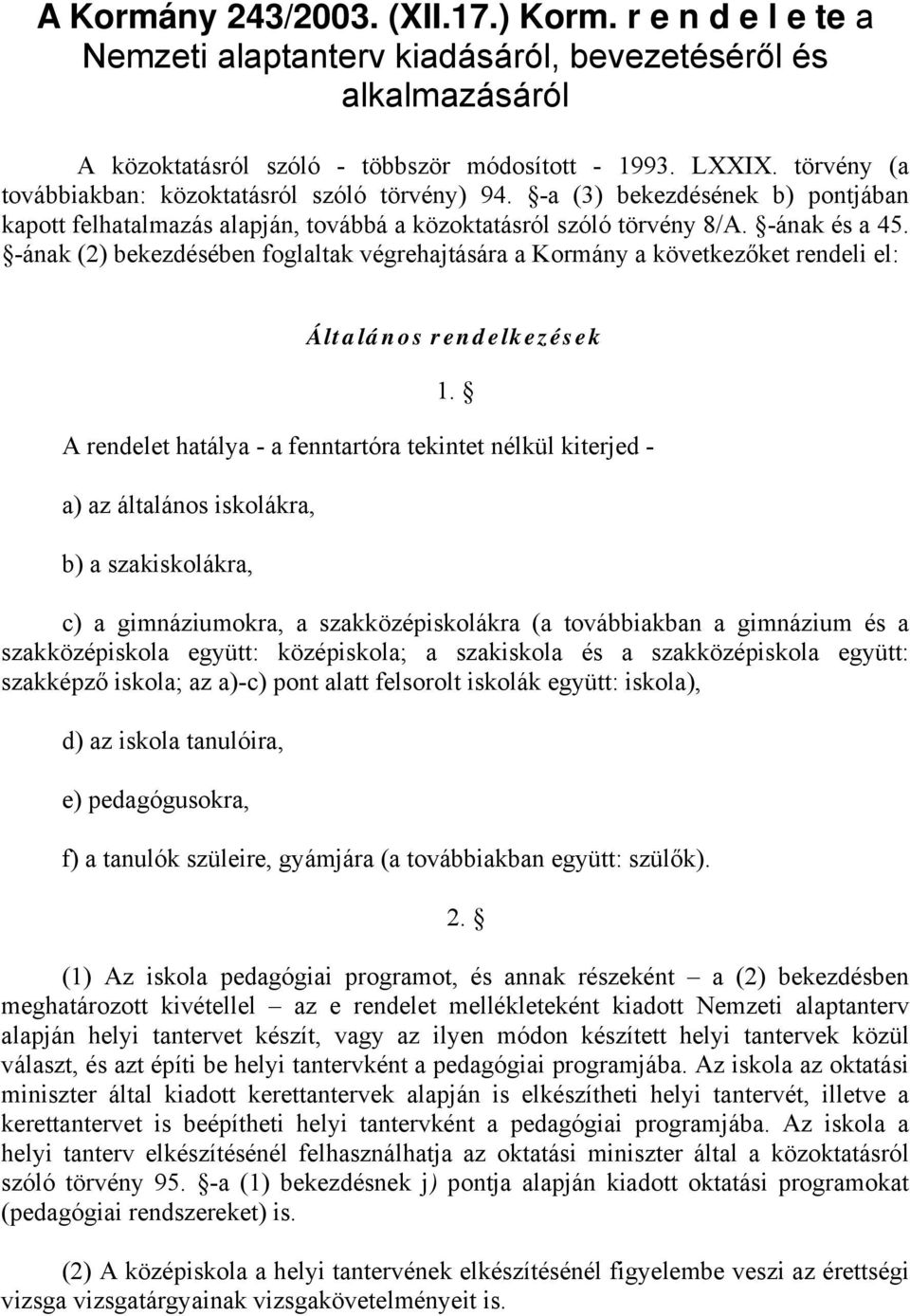 -ának (2) bekezdésében foglaltak végrehajtására a Kormány a következőket rendeli el: Általános rendelkezések 1.