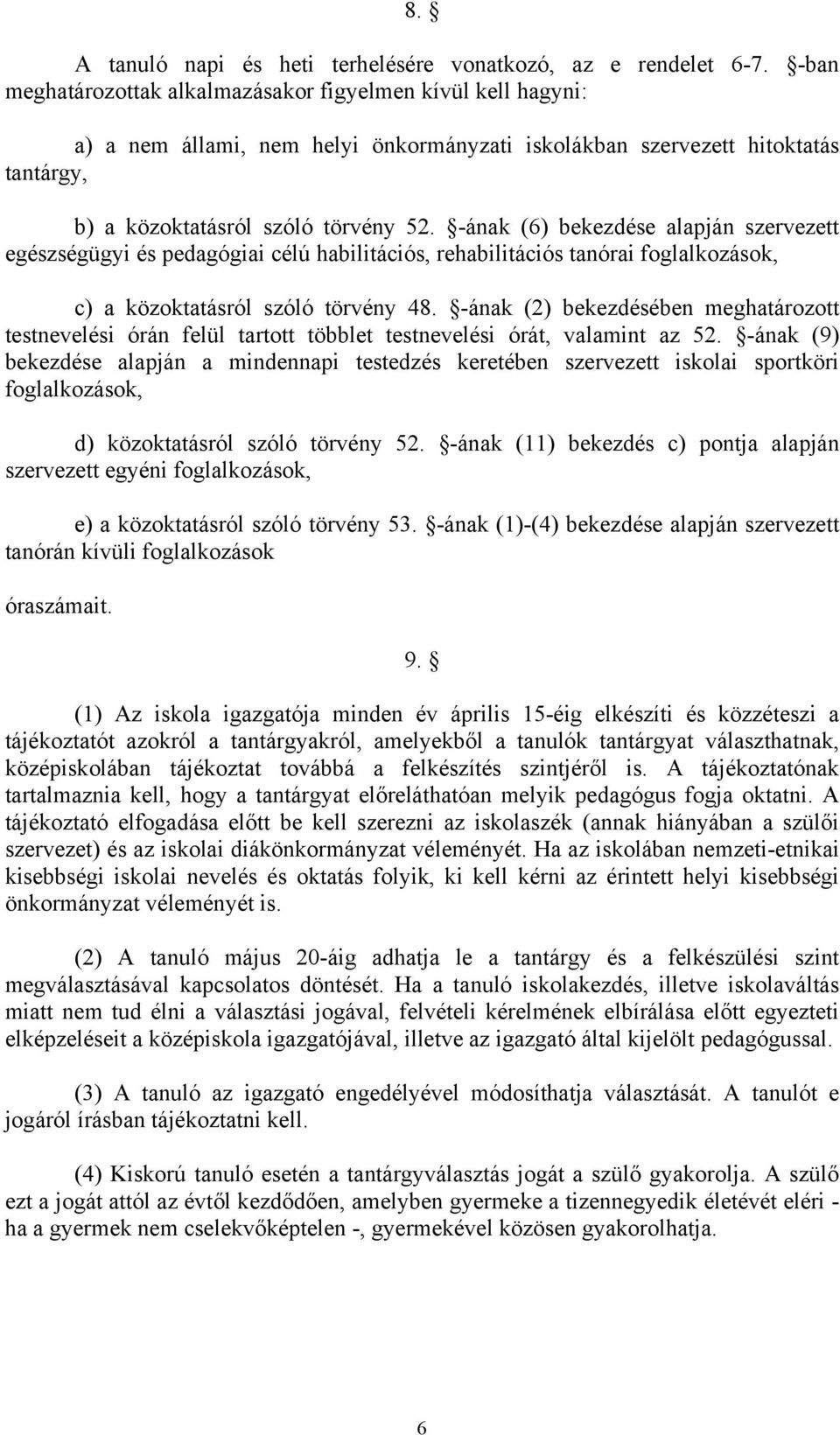 -ának (6) bekezdése alapján szervezett egészségügyi és pedagógiai célú habilitációs, rehabilitációs tanórai foglalkozások, c) a közoktatásról szóló törvény 48.