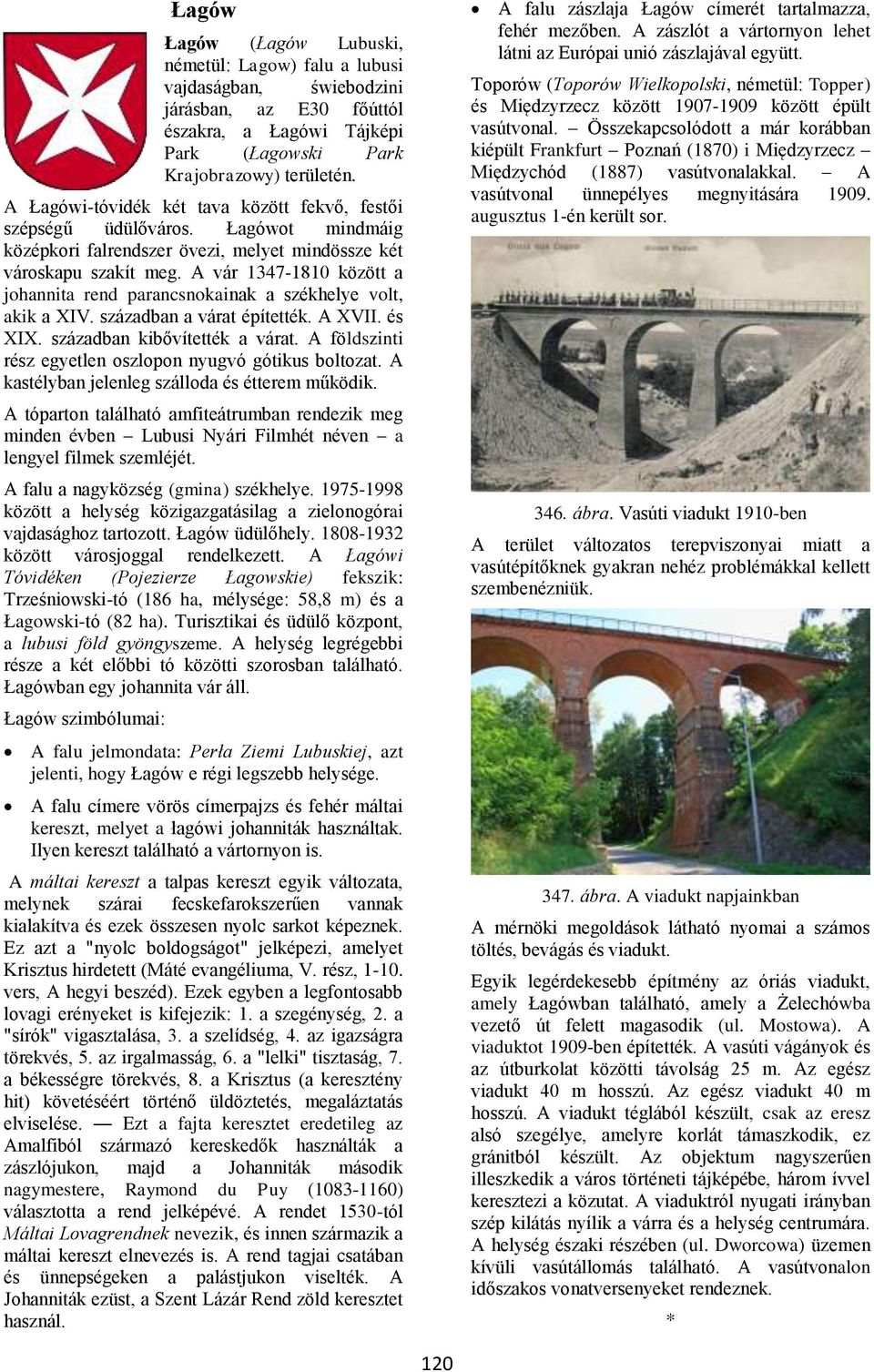 A vár 1347-1810 között a johannita rend parancsnokainak a székhelye volt, akik a XIV. században a várat építették. A XVII. és XIX. században kibővítették a várat.