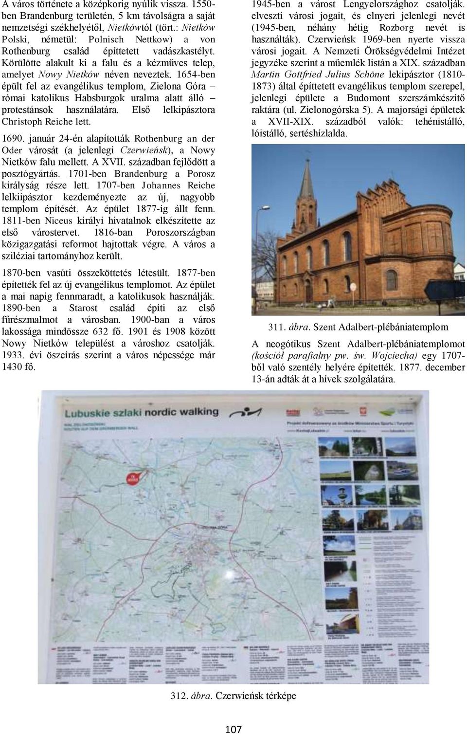 1654-ben épült fel az evangélikus templom, Zielona Góra római katolikus Habsburgok uralma alatt álló protestánsok használatára. Első lelkipásztora Christoph Reiche lett. 1690.