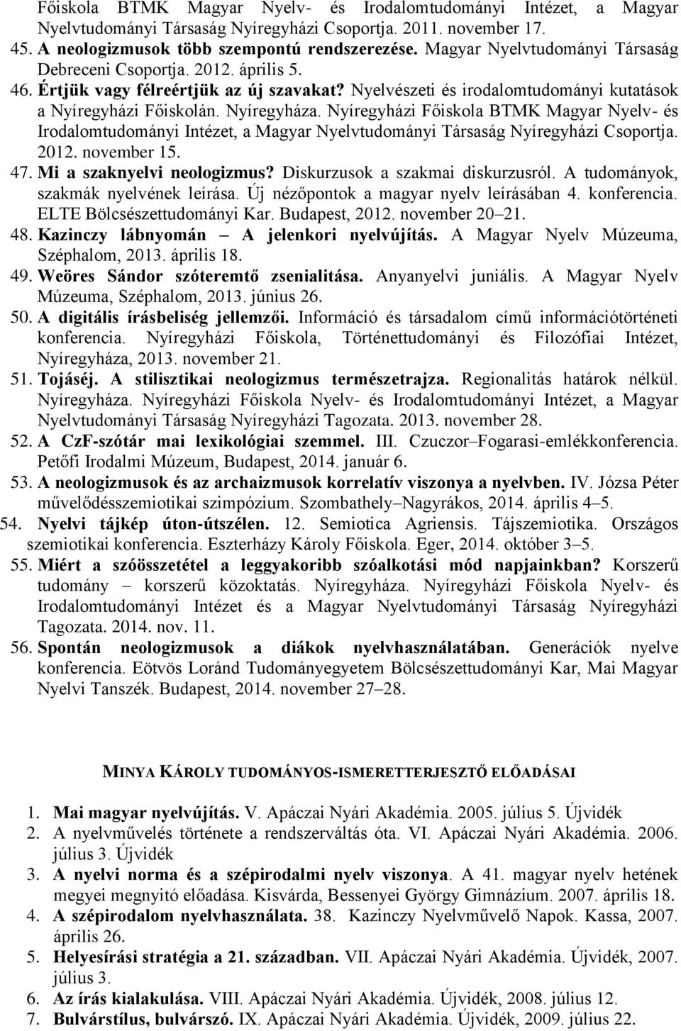 Nyíregyházi Főiskola BTMK Magyar Nyelv- és Irodalomtudományi Intézet, a Magyar Nyelvtudományi Társaság Nyíregyházi Csoportja. 2012. november 15. 47. Mi a szaknyelvi neologizmus?