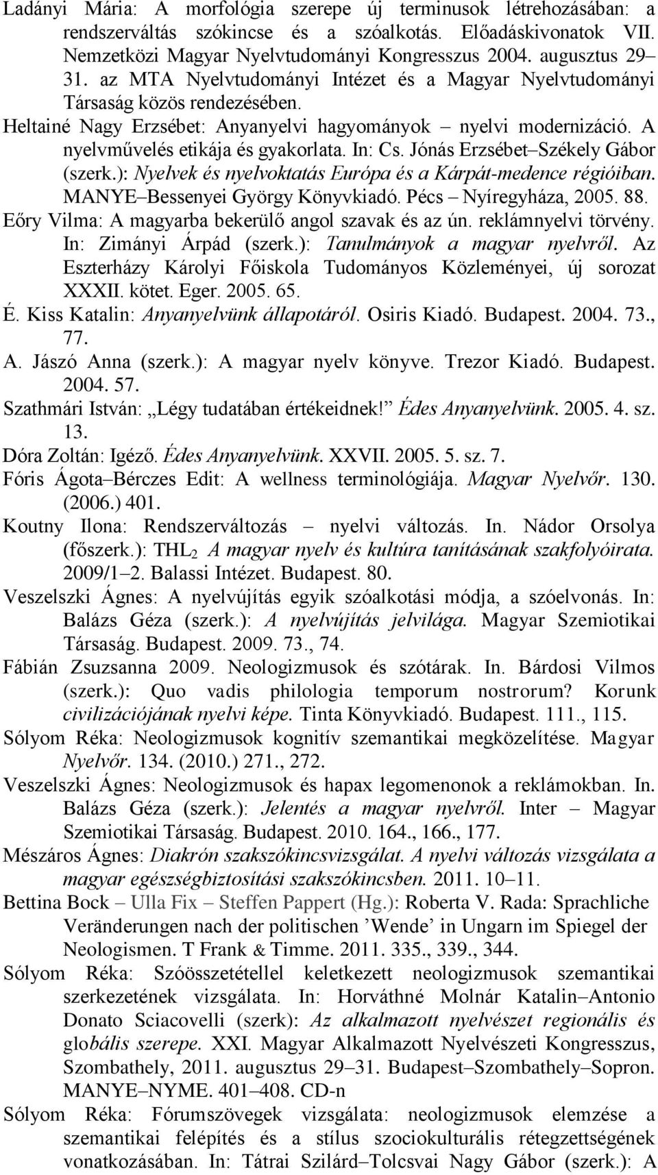 Jónás Erzsébet Székely Gábor (szerk.): Nyelvek és nyelvoktatás Európa és a Kárpát-medence régióiban. MANYE Bessenyei György Könyvkiadó. Pécs Nyíregyháza, 2005. 88.