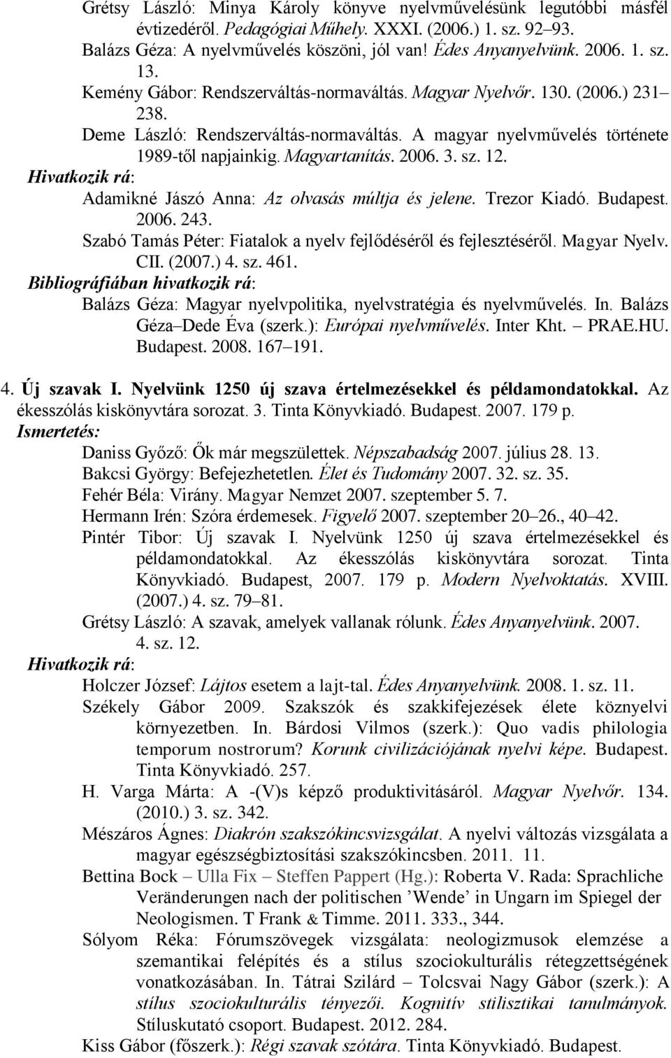 2006. 3. sz. 12. Adamikné Jászó Anna: Az olvasás múltja és jelene. Trezor Kiadó. Budapest. 2006. 243. Szabó Tamás Péter: Fiatalok a nyelv fejlődéséről és fejlesztéséről. Magyar Nyelv. CII. (2007.) 4.