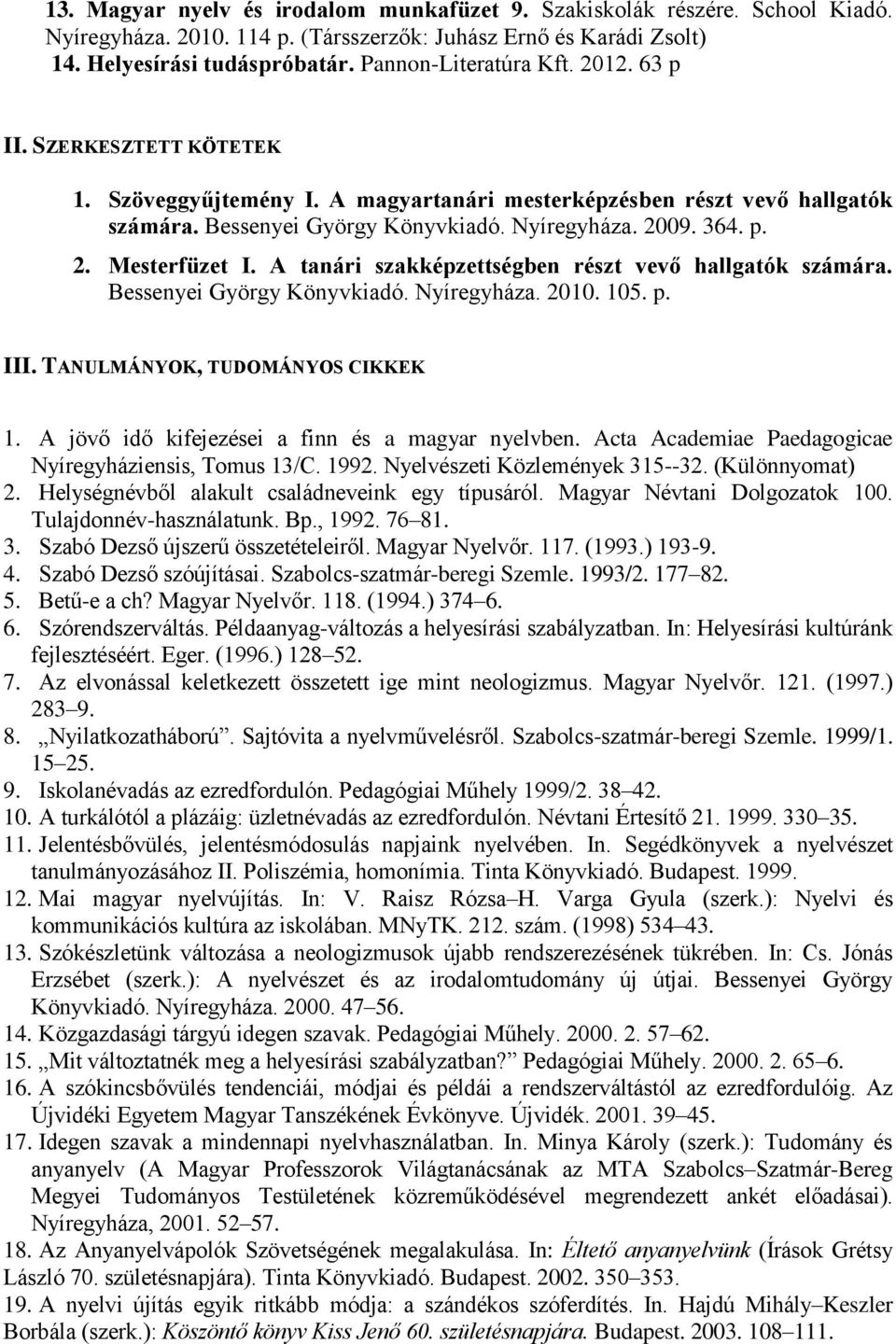 A tanári szakképzettségben részt vevő hallgatók számára. Bessenyei György Könyvkiadó. Nyíregyháza. 2010. 105. p. III. TANULMÁNYOK, TUDOMÁNYOS CIKKEK 1.