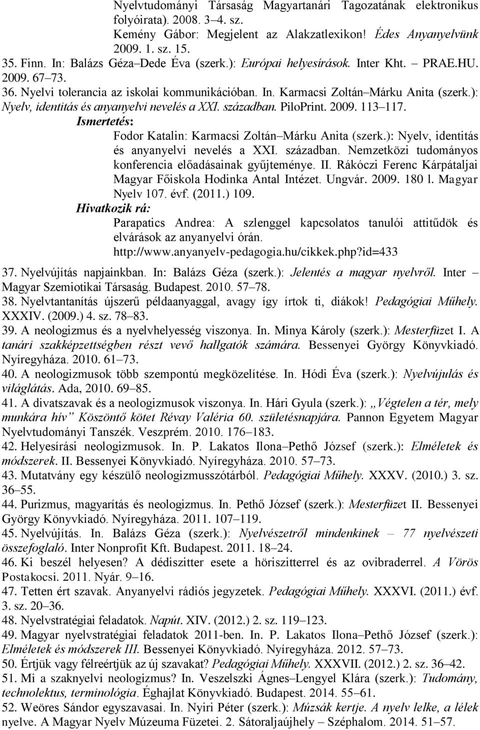 ): Nyelv, identitás és anyanyelvi nevelés a XXI. században. PiloPrint. 2009. 113 117. Fodor Katalin: Karmacsi Zoltán Márku Anita (szerk.): Nyelv, identitás és anyanyelvi nevelés a XXI. században. Nemzetközi tudományos konferencia előadásainak gyűjteménye.