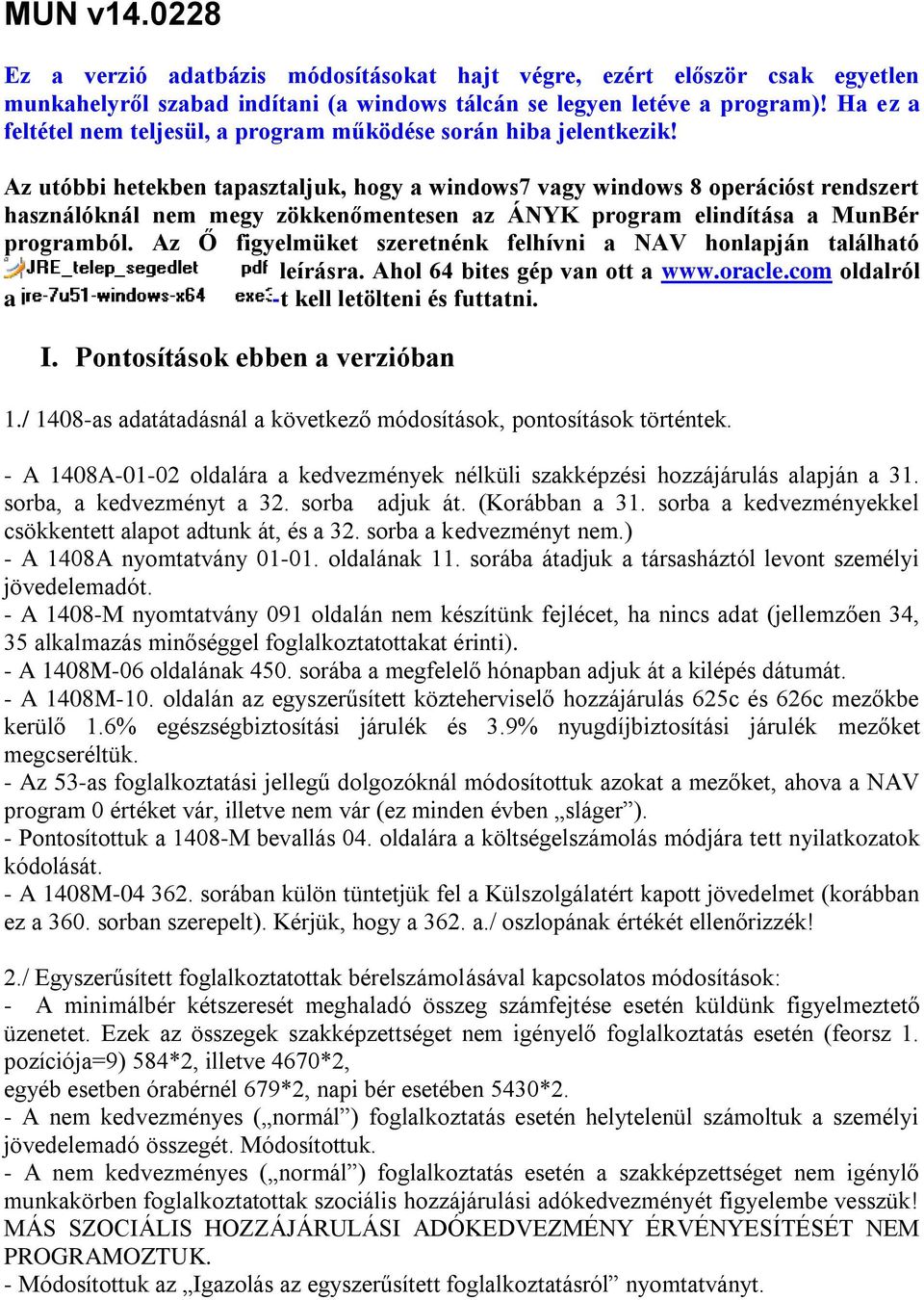 Az utóbbi hetekben tapasztaljuk, hogy a windows7 vagy windows 8 operációst rendszert használóknál nem megy zökkenőmentesen az ÁNYK program elindítása a MunBér programból.