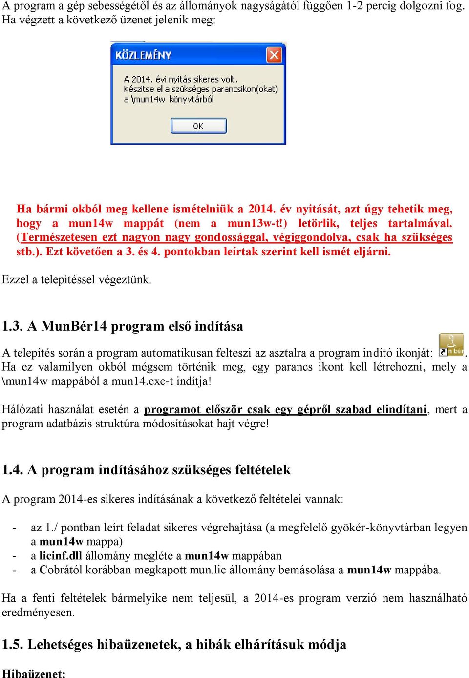 és 4. pontokban leírtak szerint kell ismét eljárni. Ezzel a telepítéssel végeztünk. 1.3.