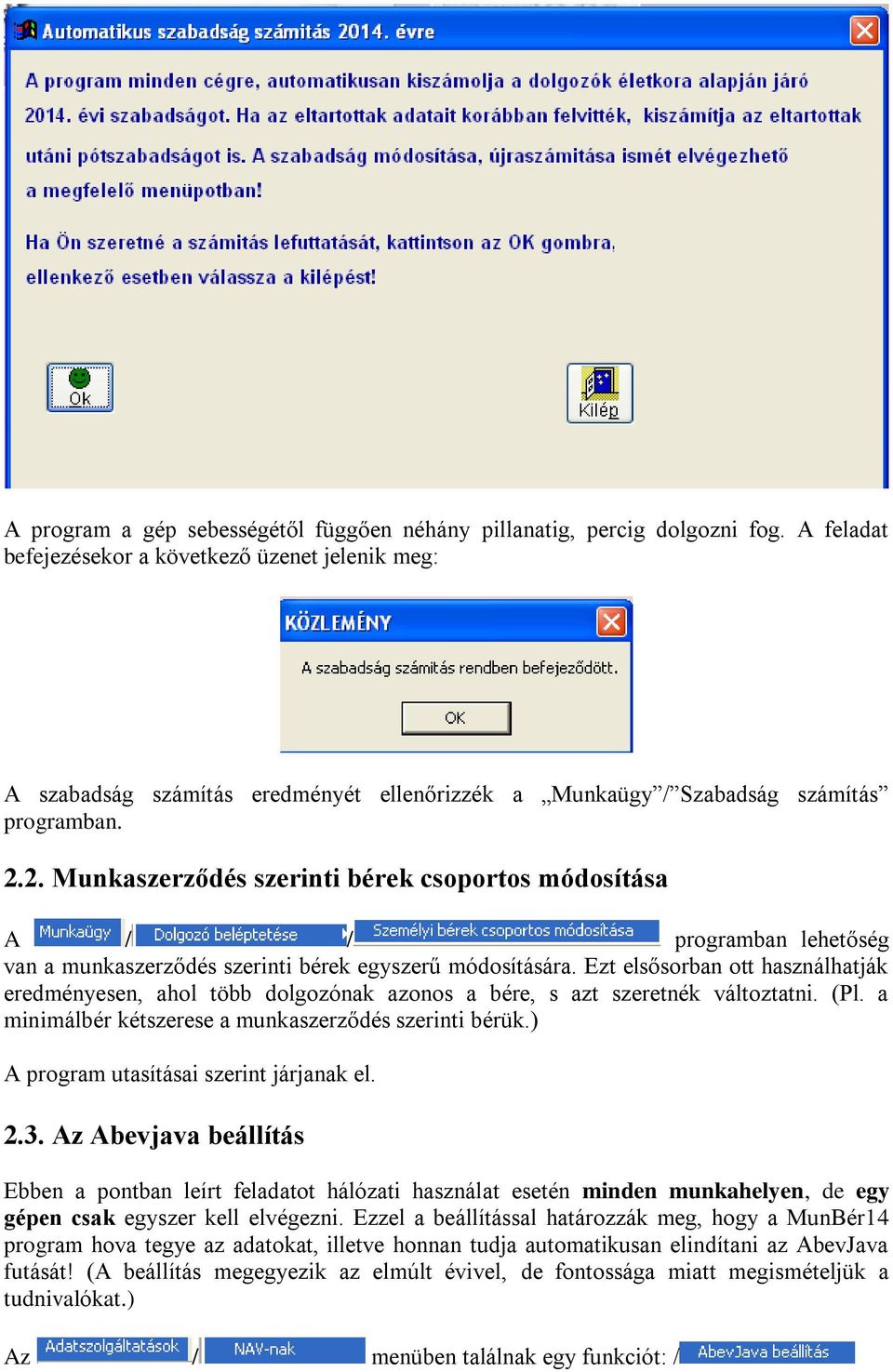 2. Munkaszerződés szerinti bérek csoportos módosítása A / / programban lehetőség van a munkaszerződés szerinti bérek egyszerű módosítására.