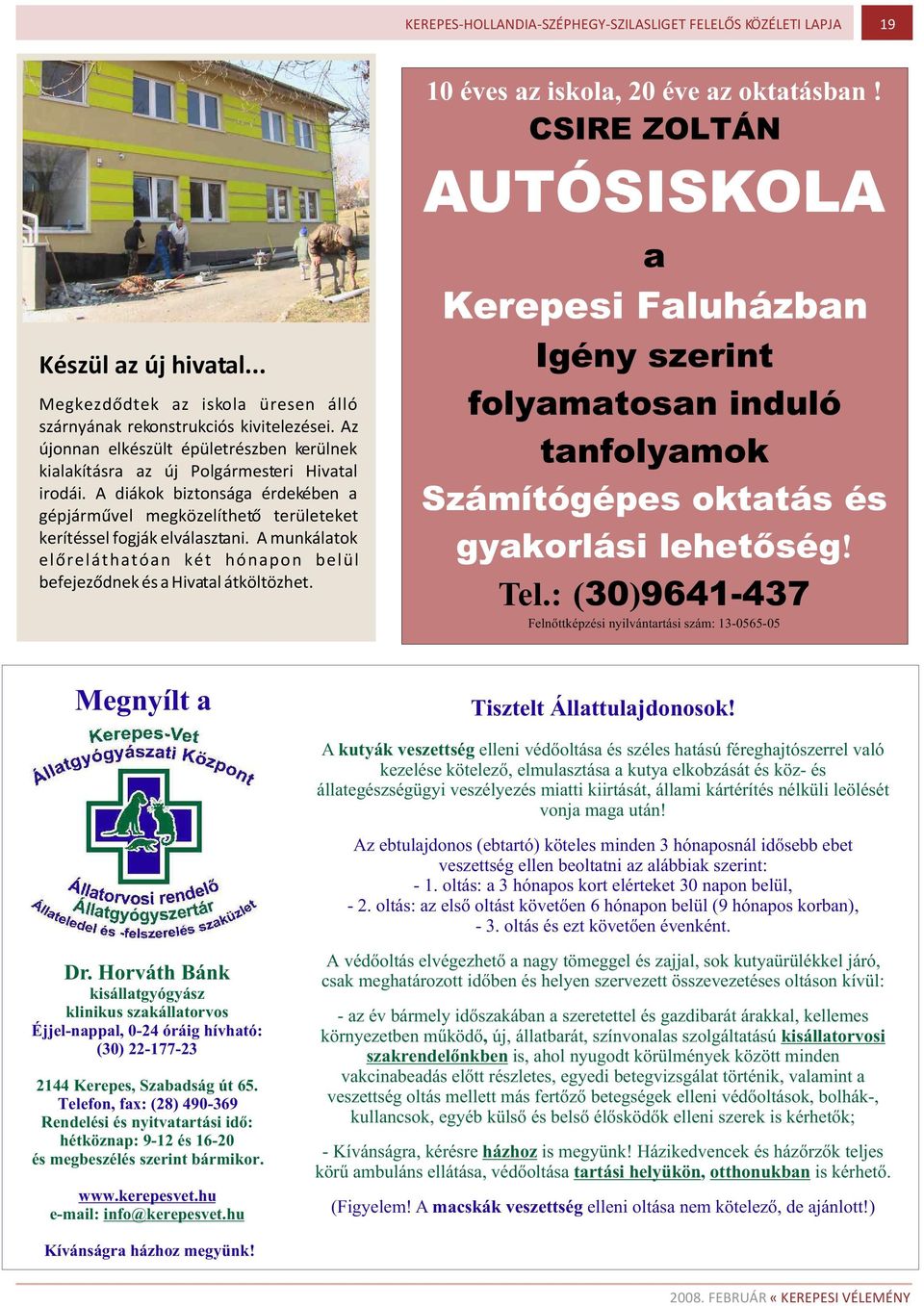 10 éves az iskola, 20 éve az oktatásban! CSIRE ZOLTÁN AUTÓSISKOLA a Kerepesi Faluházban Igény szerint folyamatosan induló tanfolyamok Számítógépes oktatás és gyakorlási lehetõség! Tel.