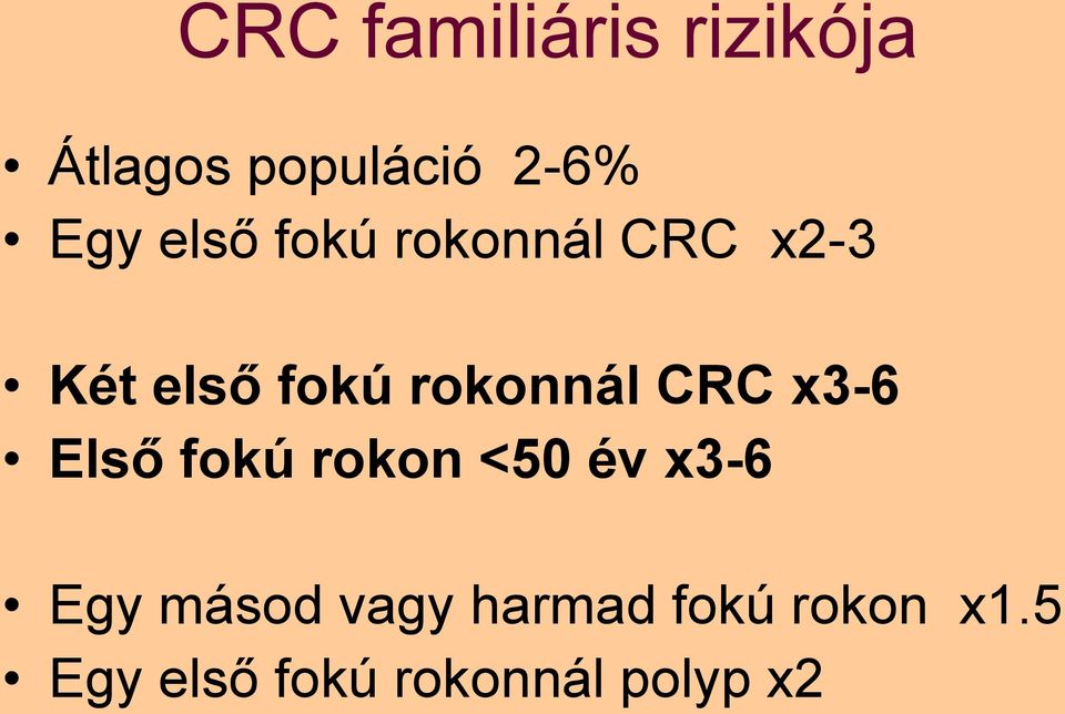 CRC x3-6 Első fokú rokon <50 év x3-6 Egy másod vagy