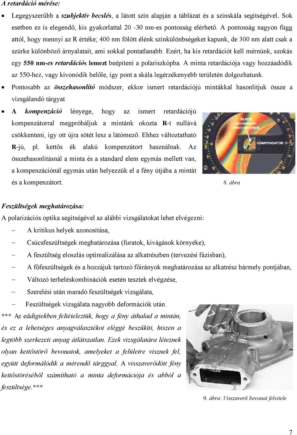 Ezért, ha kis retardációt kell mérnünk, szokás egy 550 nm-es retardációs lemezt beépíteni a polariszkópba.