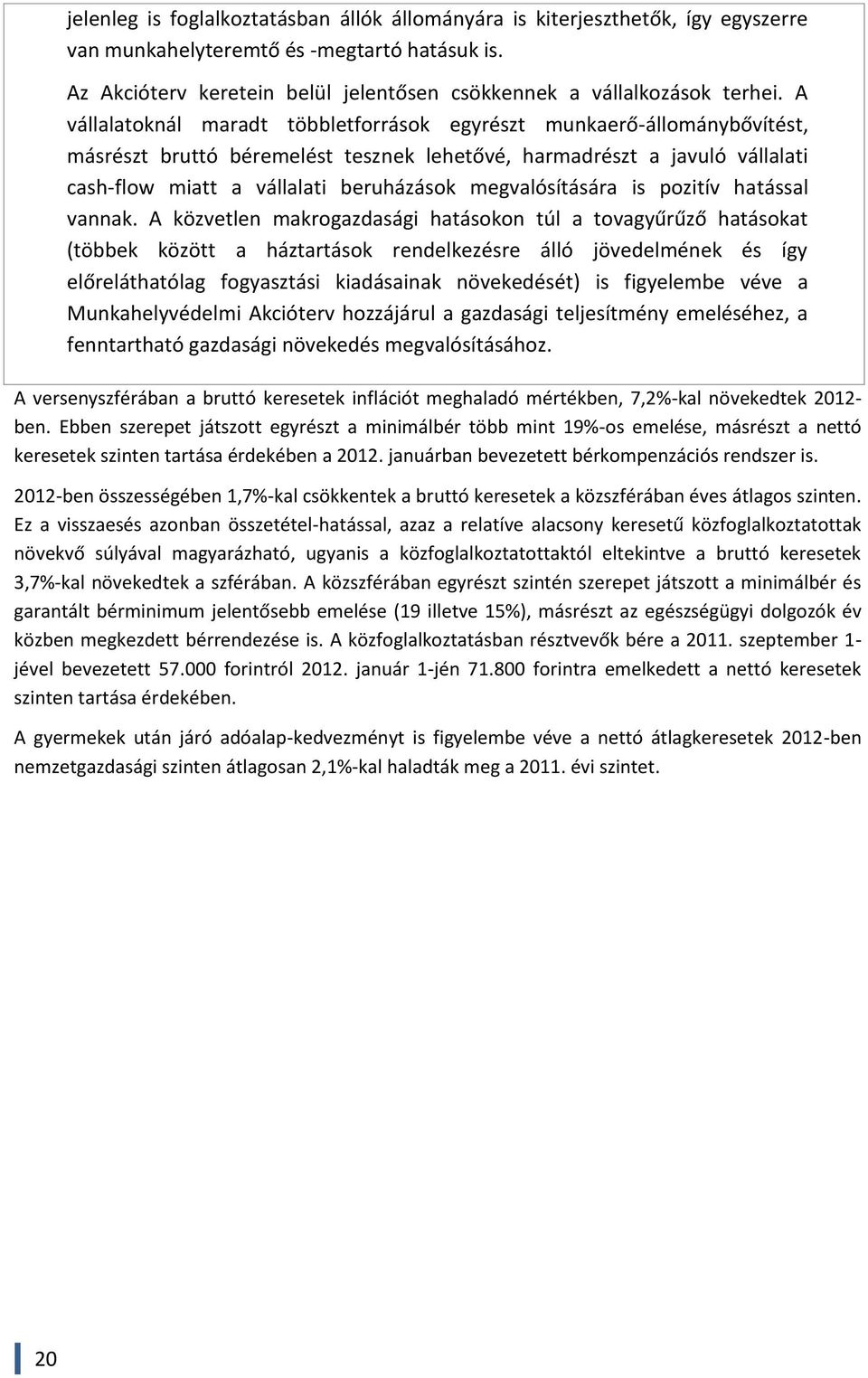 A vállalatoknál maradt többletforrások egyrészt munkaerő-állománybővítést, másrészt bruttó béremelést tesznek lehetővé, harmadrészt a javuló vállalati cash-flow miatt a vállalati beruházások