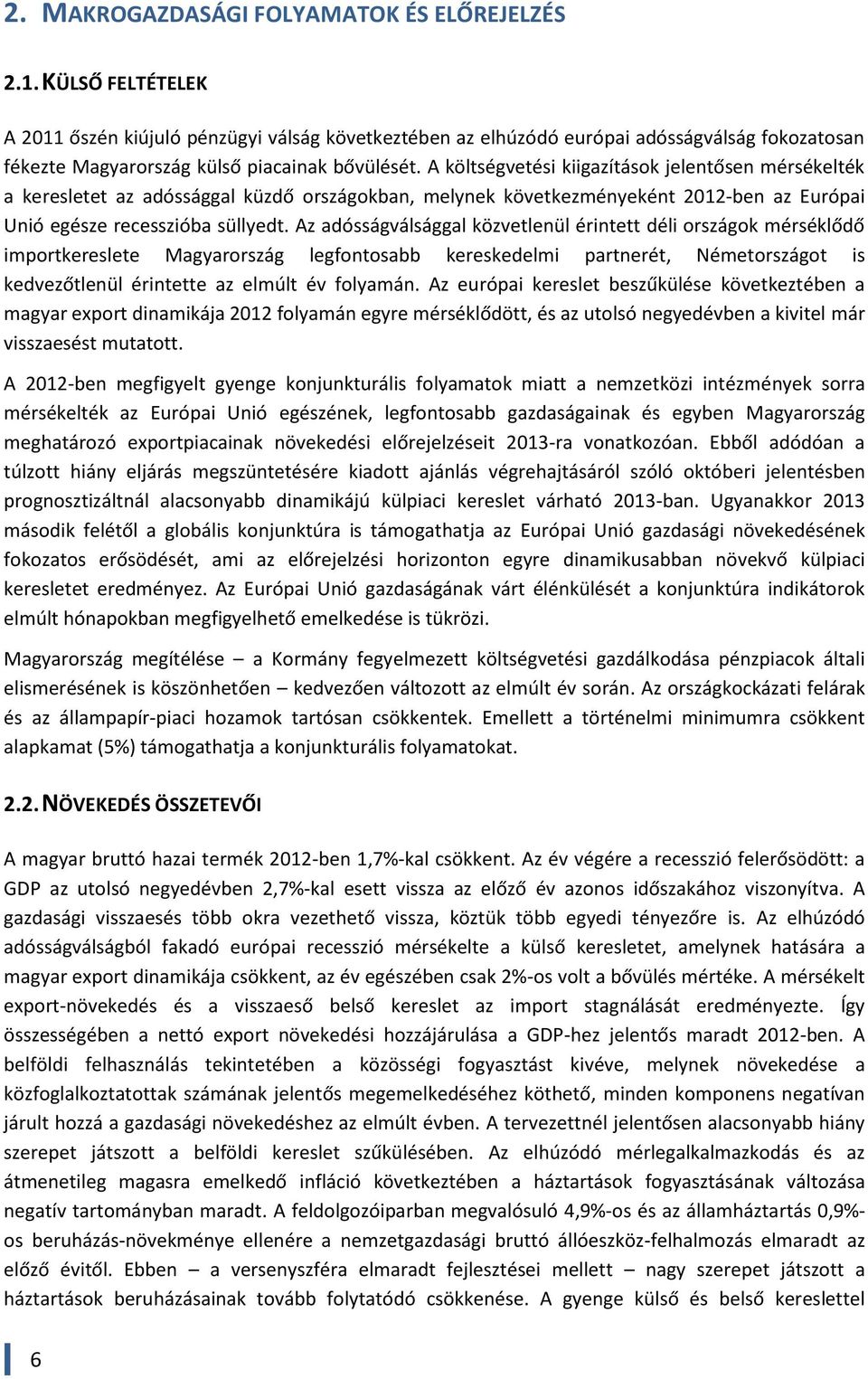 A költségvetési kiigazítások jelentősen mérsékelték a keresletet az adóssággal küzdő országokban, melynek következményeként 2012-ben az Európai Unió egésze recesszióba süllyedt.