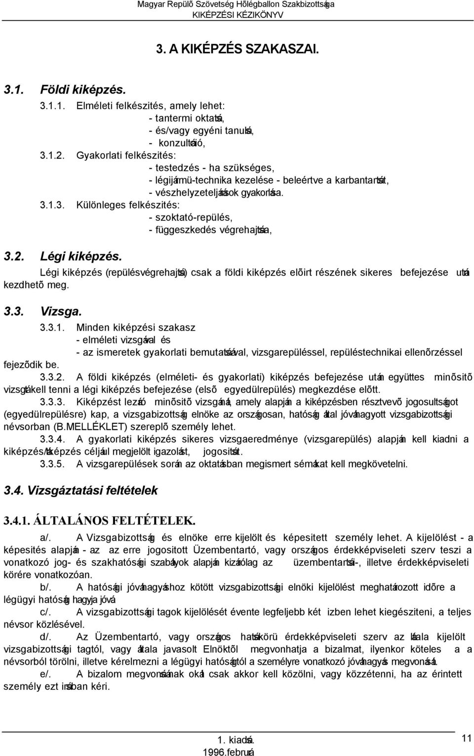 1.3. Különleges felkészités: - szoktató-repülés, - függeszkedés végrehajtása, 3.2. Légi kiképzés.