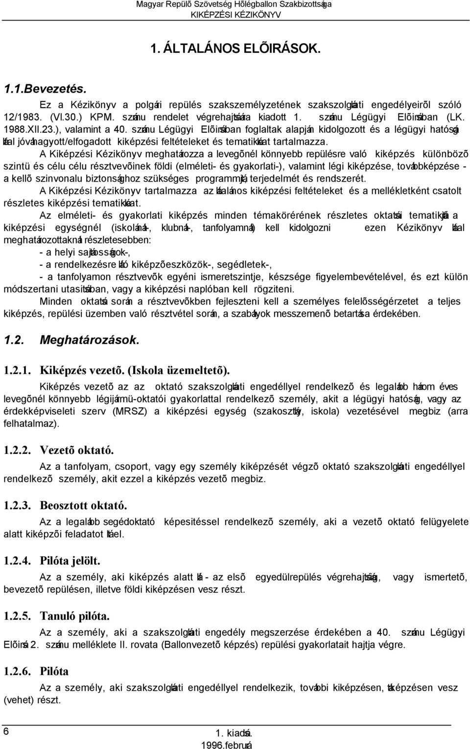 számu Légügyi Elõirásban foglaltak alapján kidolgozott és a légügyi hatóság által jóváhagyott/elfogadott kiképzési feltételeket és tematikákat tartalmazza.