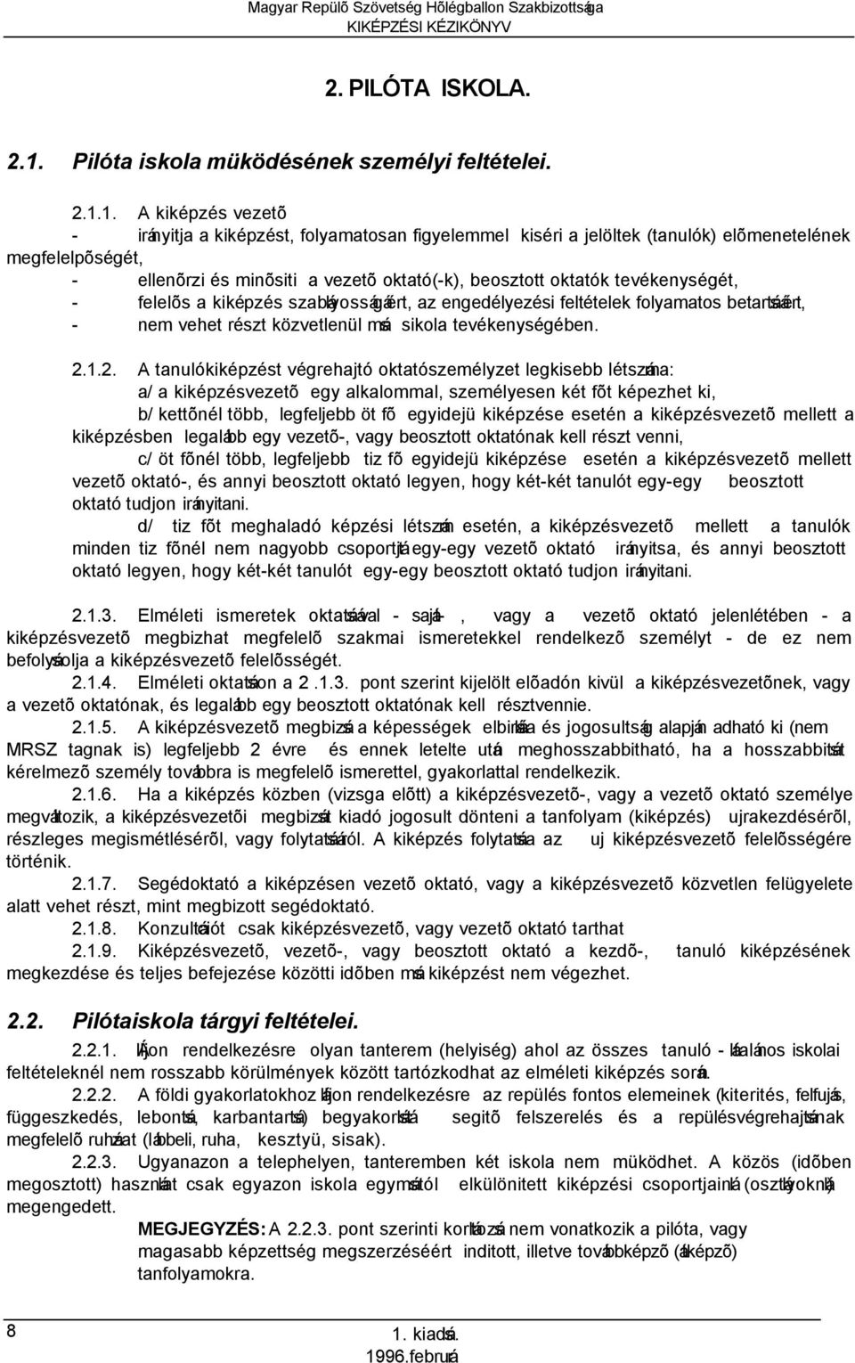 1. A kiképzés vezetõ - irányitja a kiképzést, folyamatosan figyelemmel kiséri a jelöltek (tanulók) elõmenetelének megfelelpõségét, - ellenõrzi és minõsiti a vezetõ oktató(-k), beosztott oktatók