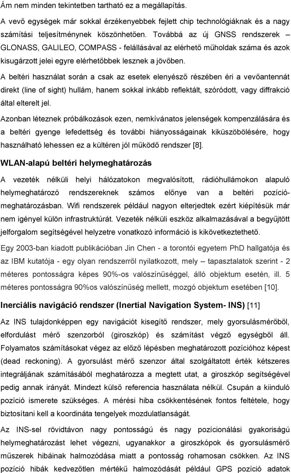 A beltéri használat során a csak az esetek elenyésző részében éri a vevőantennát direkt (line of sight) hullám, hanem sokkal inkább reflektált, szóródott, vagy diffrakció által elterelt jel.