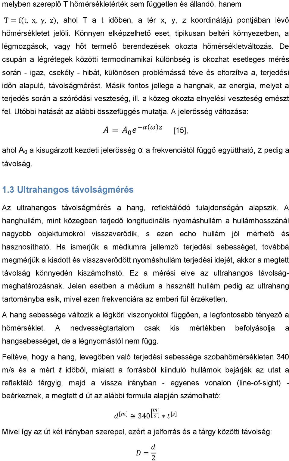 De csupán a légrétegek közötti termodinamikai különbség is okozhat esetleges mérés során - igaz, csekély - hibát, különösen problémássá téve és eltorzítva a, terjedési időn alapuló, távolságmérést.