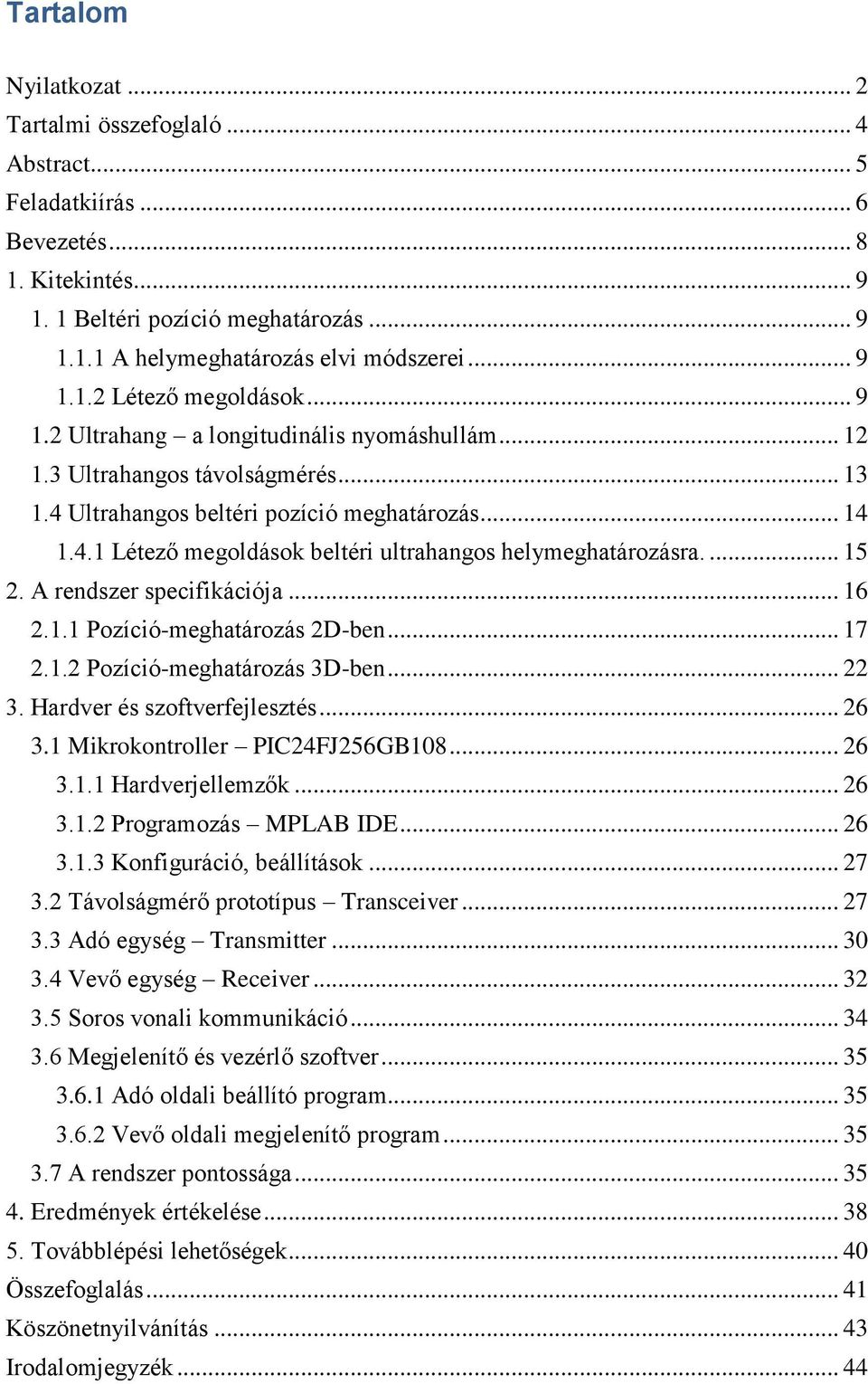 ... 15 2. A rendszer specifikációja... 16 2.1.1 Pozíció-meghatározás 2D-ben... 17 2.1.2 Pozíció-meghatározás 3D-ben... 22 3. Hardver és szoftverfejlesztés... 26 3.1 Mikrokontroller PIC24FJ256GB108.