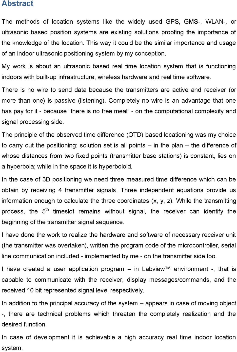 My work is about an ultrasonic based real time location system that is functioning indoors with built-up infrastructure, wireless hardware and real time software.