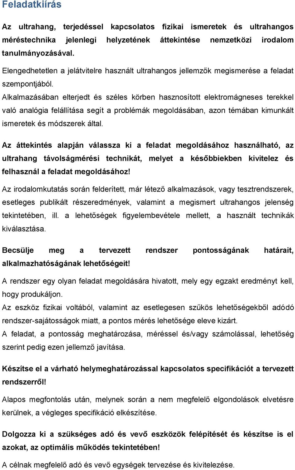 Alkalmazásában elterjedt és széles körben hasznosított elektromágneses terekkel való analógia felállítása segít a problémák megoldásában, azon témában kimunkált ismeretek és módszerek által.