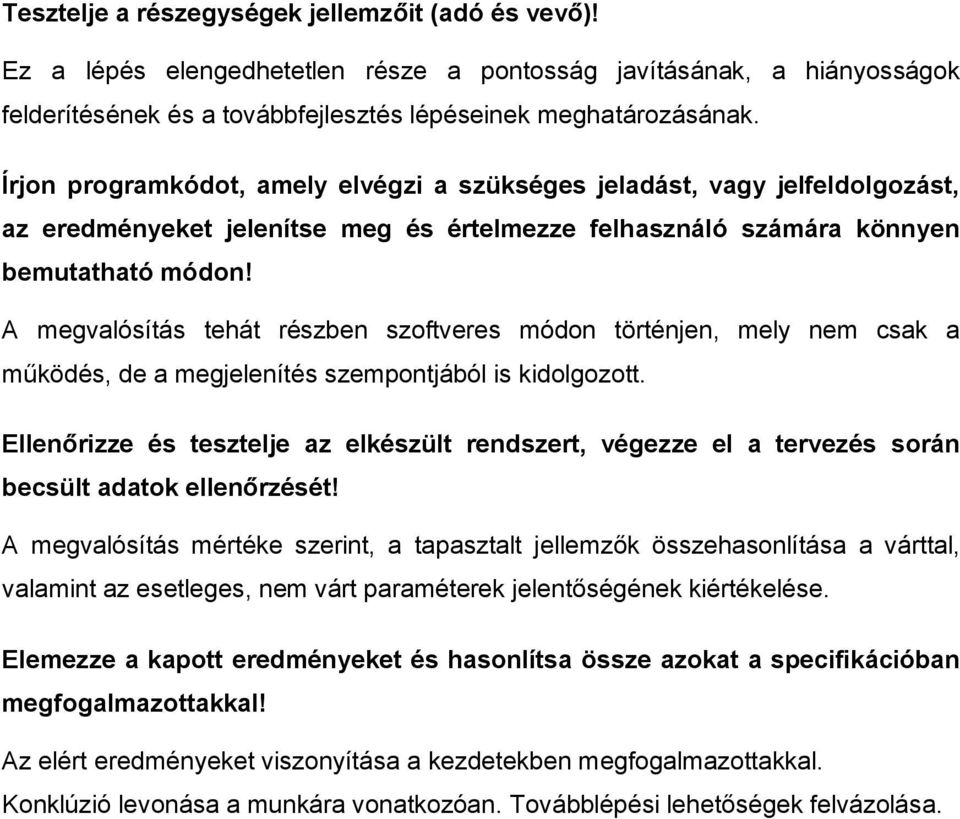 A megvalósítás tehát részben szoftveres módon történjen, mely nem csak a működés, de a megjelenítés szempontjából is kidolgozott.