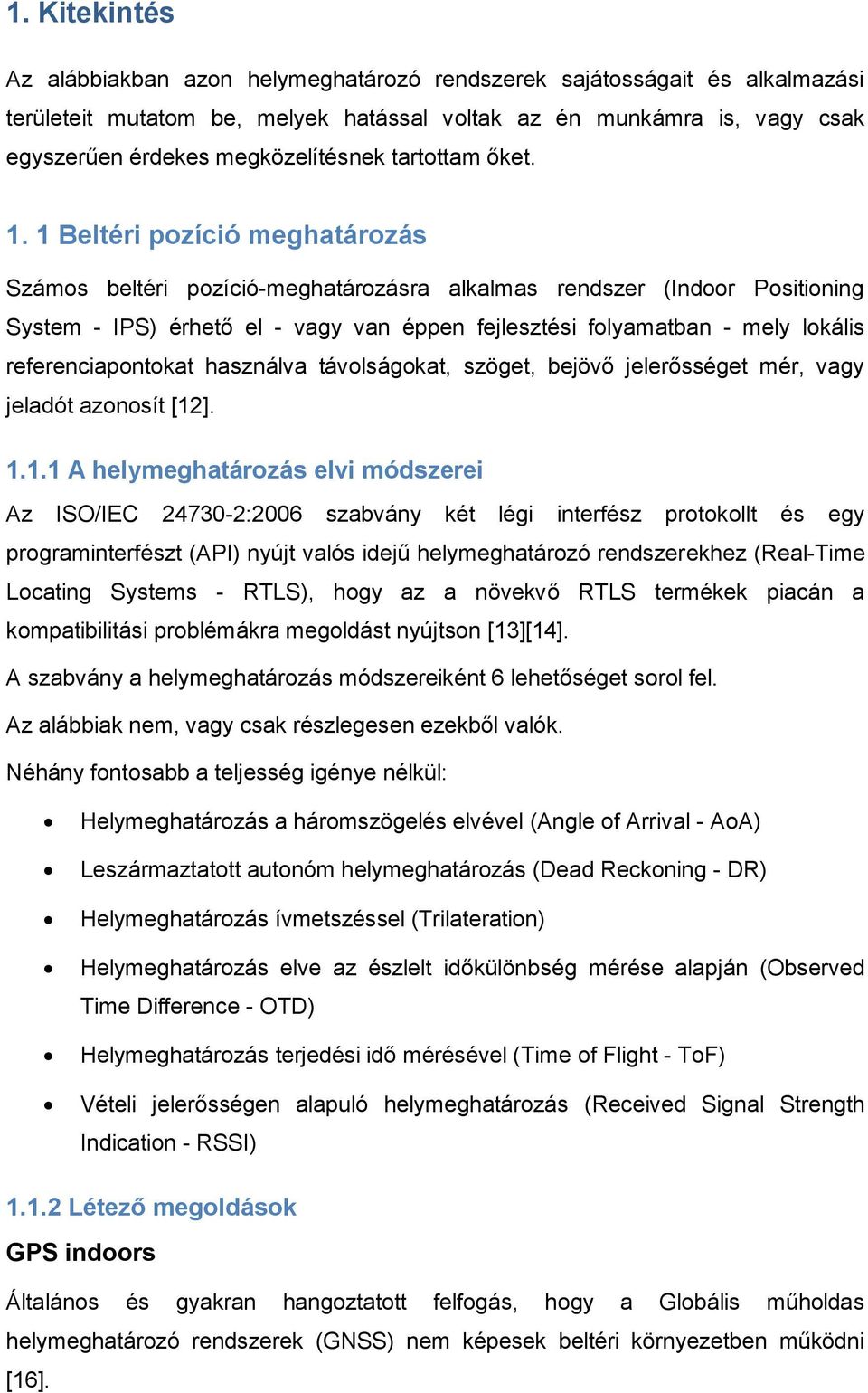 1 Beltéri pozíció meghatározás Számos beltéri pozíció-meghatározásra alkalmas rendszer (Indoor Positioning System - IPS) érhető el - vagy van éppen fejlesztési folyamatban - mely lokális