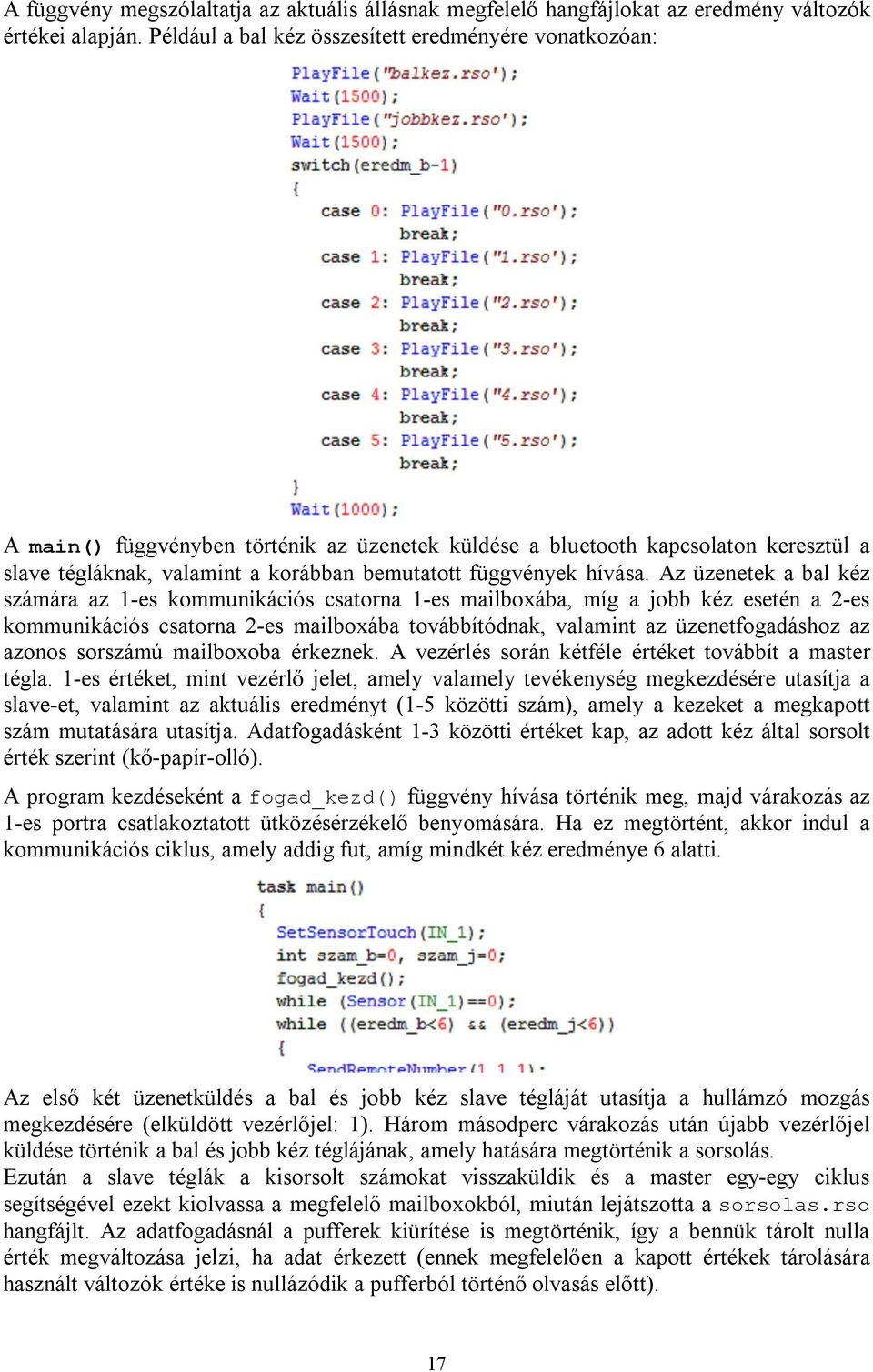 hívása), valamint a sorsolt számoknak megfelelően a menet győztesének megállapítása és a megfelelő globális változók növelése (ertekel() fgv. hívása).