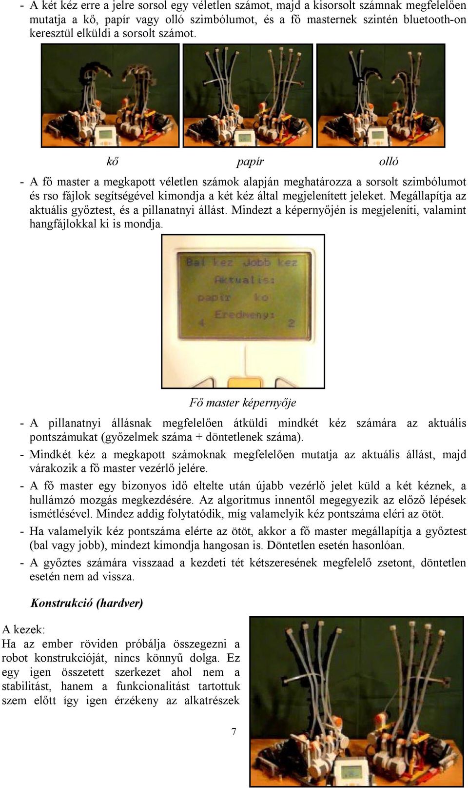 Az ujjak három-három ujjpercet foglalnak magukba, kivéve a nagyujjakat melyek csak kettővel rendelkeznek, hasonlóan az emberi kézhez.