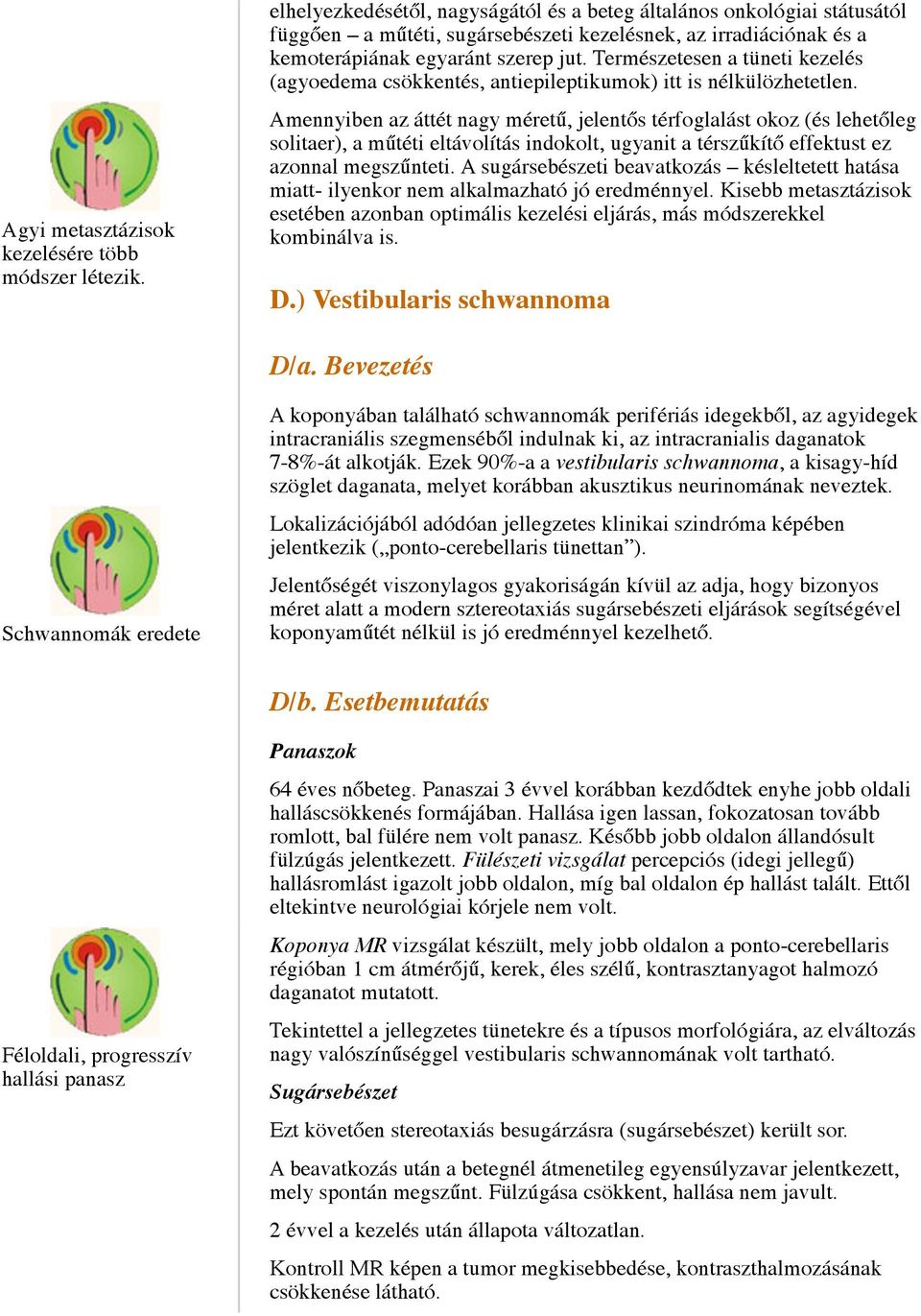 Természetesen a tüneti kezelés (agyoedema csökkentés, antiepileptikumok) itt is nélkülözhetetlen.