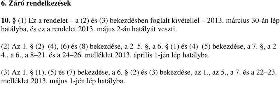 (2) (4), (6) és (8) bekezdése, a 2 5., a 6. (1) és (4) (5) bekezdése, a 7., a 2 4., a 6., a 8 21. és a 24 26.