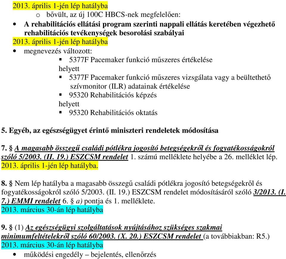 értékelése 95320 Rehabilitációs képzés helyett 95320 Rehabilitációs oktatás 5. Egyéb, az egészségügyet érintı miniszteri rendeletek módosítása 7.