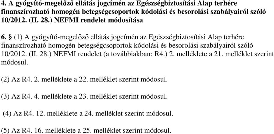 (1) A gyógyító-megelızı jogcímén az Egészségbiztosítási Alap terhére finanszírozható homogén betegségcsoportok kódolási és besorolási szabályairól szóló 10/2012. (II. 28.