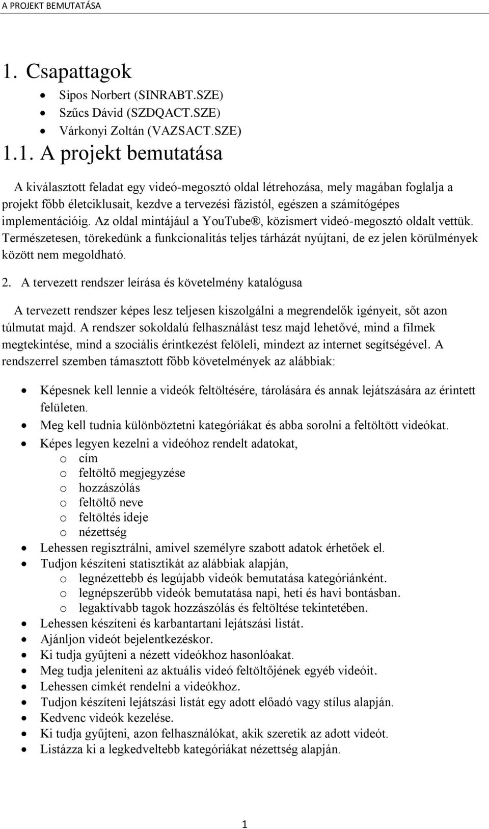 Természetesen, törekedünk a funkcionalitás teljes tárházát nyújtani, de ez jelen körülmények között nem megoldható. 2.