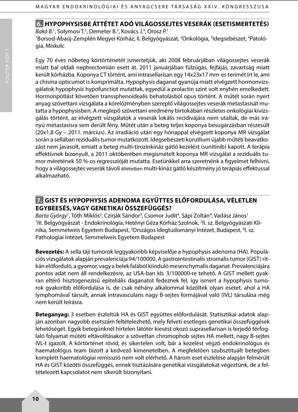 Belgyógyászat, 2 Onkológia, 3 Idegsebészet, 4 Patológia, Miskolc Egy 70 éves nőbeteg kórtörténetét ismertetjük, aki 2008 februárjában világossejtes veserák miatt bal oldali nephrectomián esett át.