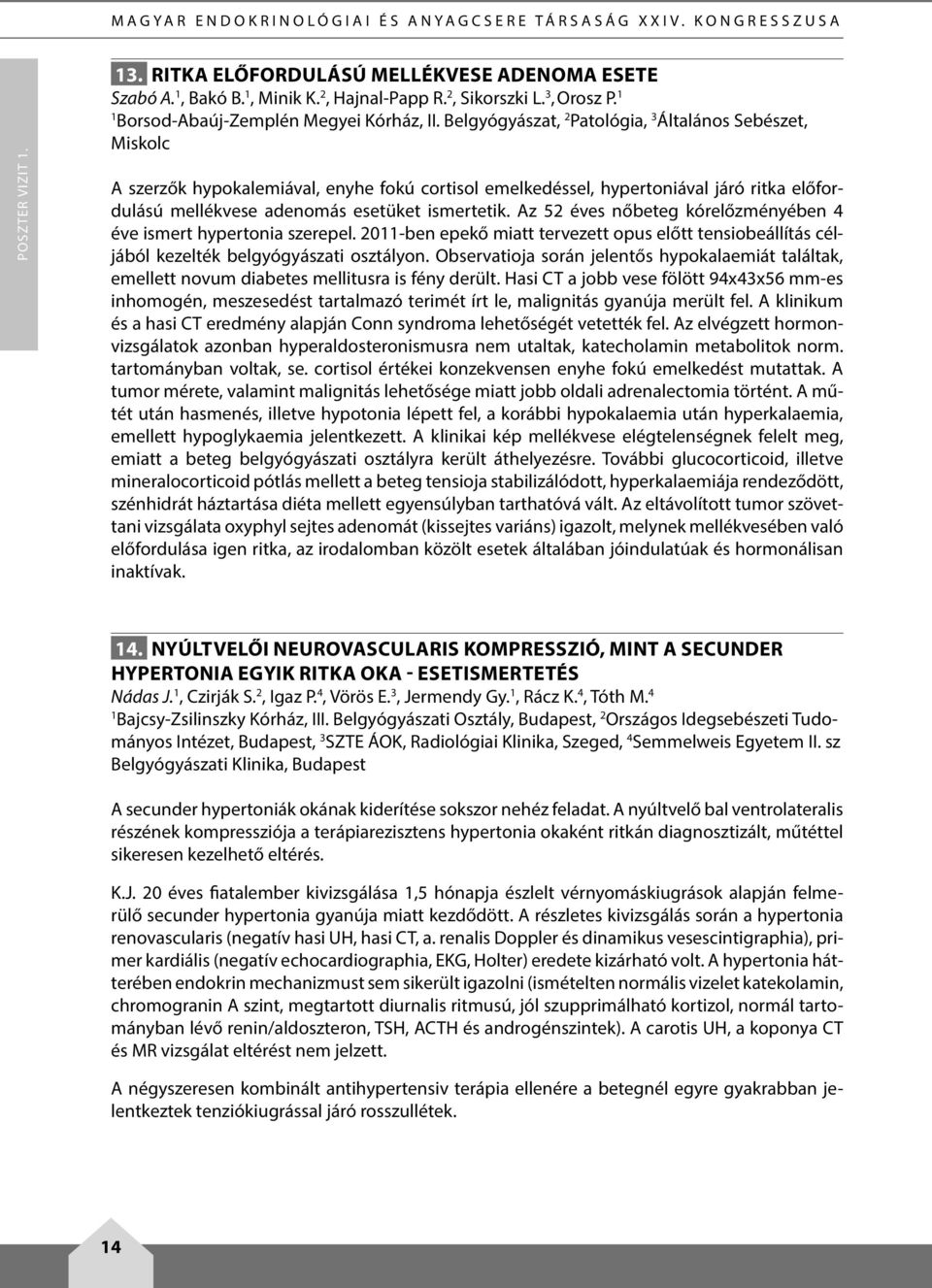 Belgyógyászat, 2 Patológia, 3 Általános Sebészet, Miskolc A szerzők hypokalemiával, enyhe fokú cortisol emelkedéssel, hypertoniával járó ritka előfordulású mellékvese adenomás esetüket ismertetik.