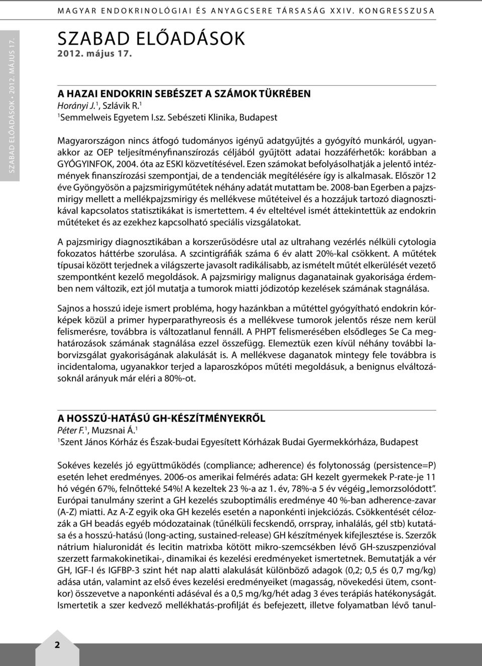 Sebészeti Klinika, Budapest Magyarországon nincs átfogó tudományos igényű adatgyűjtés a gyógyító munkáról, ugyanakkor az OEP teljesítményfinanszírozás céljából gyűjtött adatai hozzáférhetők: korábban