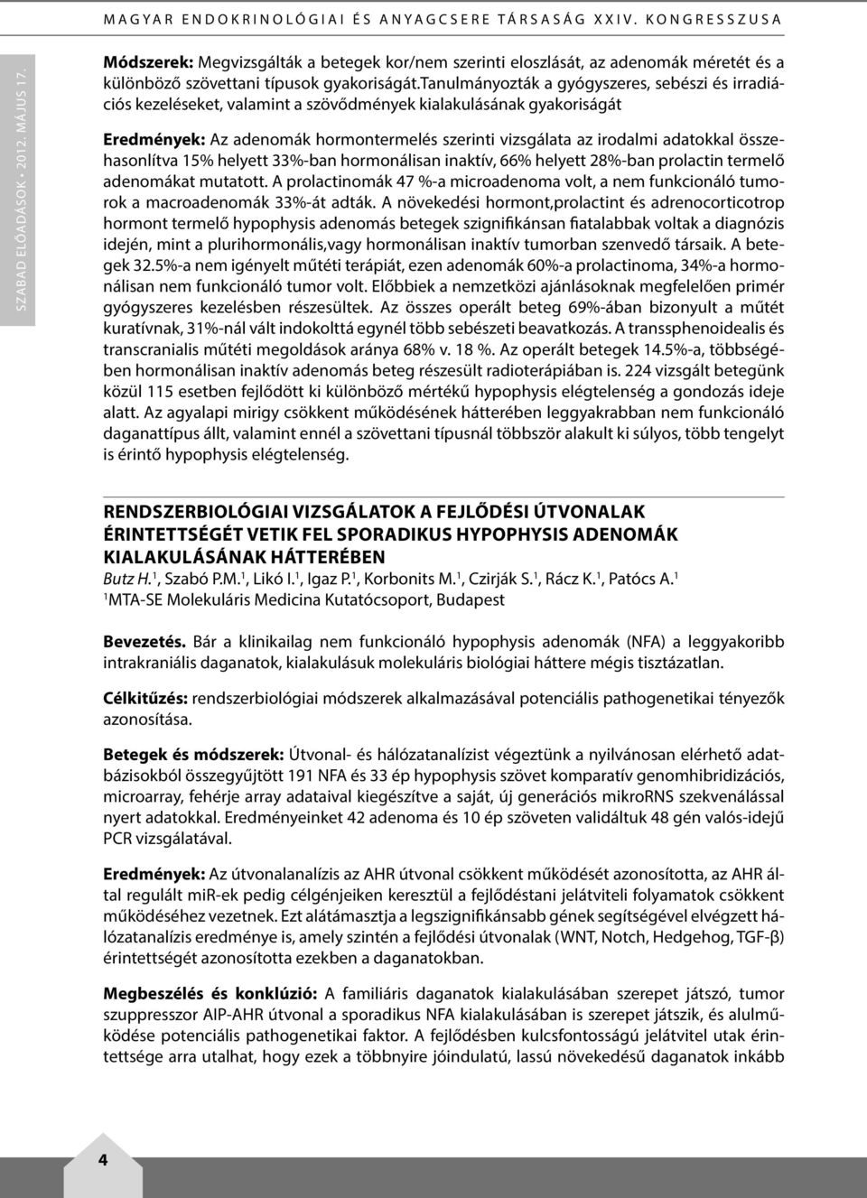 tanulmányozták a gyógyszeres, sebészi és irradiációs kezeléseket, valamint a szövődmények kialakulásának gyakoriságát Eredmények: Az adenomák hormontermelés szerinti vizsgálata az irodalmi adatokkal