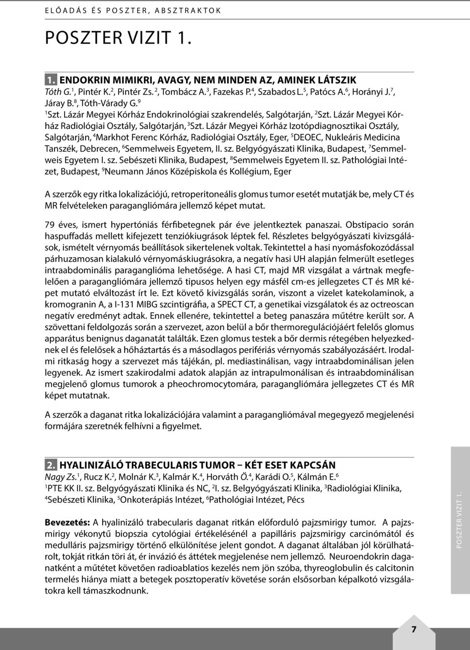 Lázár Megyei Kórház Izotópdiagnosztikai Osztály, Salgótarján, 4 Markhot Ferenc Kórház, Radiológiai Osztály, Eger, 5 DEOEC, Nukleáris Medicina Tanszék, Debrecen, 6 Semmelweis Egyetem, II. sz.