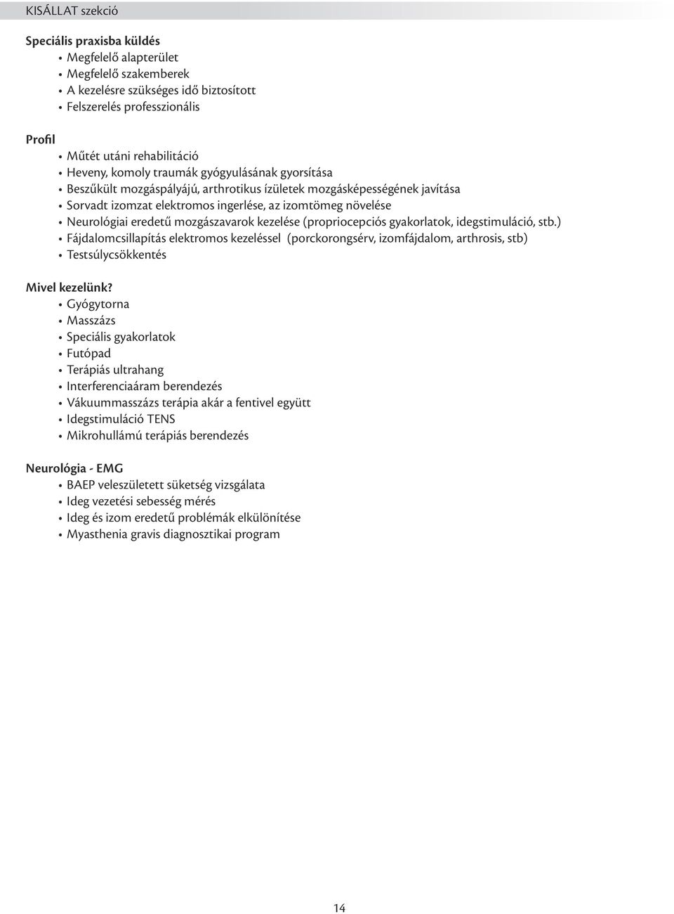 mozgászavarok kezelése (propriocepciós gyakorlatok, idegstimuláció, stb.) Fájdalomcsillapítás elektromos kezeléssel (porckorongsérv, izomfájdalom, arthrosis, stb) Testsúlycsökkentés Mivel kezelünk?