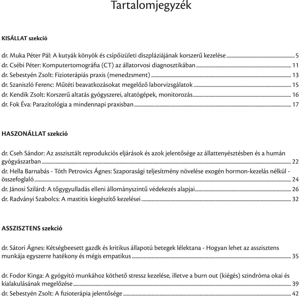 Kendik Zsolt: Korszerű altatás gyógyszerei, altatógépek, monitorozás... 16 dr. Fok Éva: Parazitológia a mindennapi praxisban... 17 HASZONÁLLAT szekció dr.