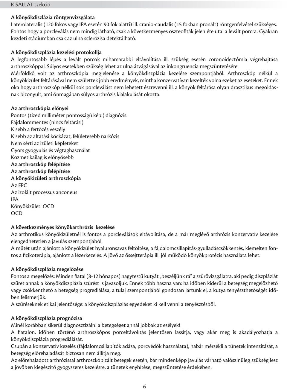 A könyökdiszplázia kezelési protokollja A legfontosabb lépés a levált porcok mihamarabbi eltávolítása ill. szükség esetén coronoidectómia végrehajtása arthroszkóppal.