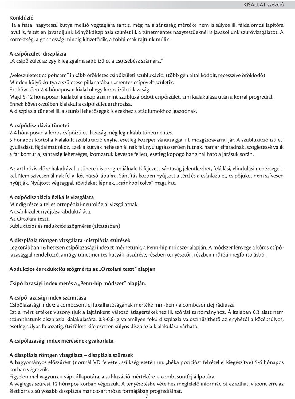 A korrektség, a gondosság mindig kifizetődik, a többi csak rajtunk múlik. A csípőizületi diszplázia A csípőizület az egyik legizgalmasabb izület a csotsebész számára.