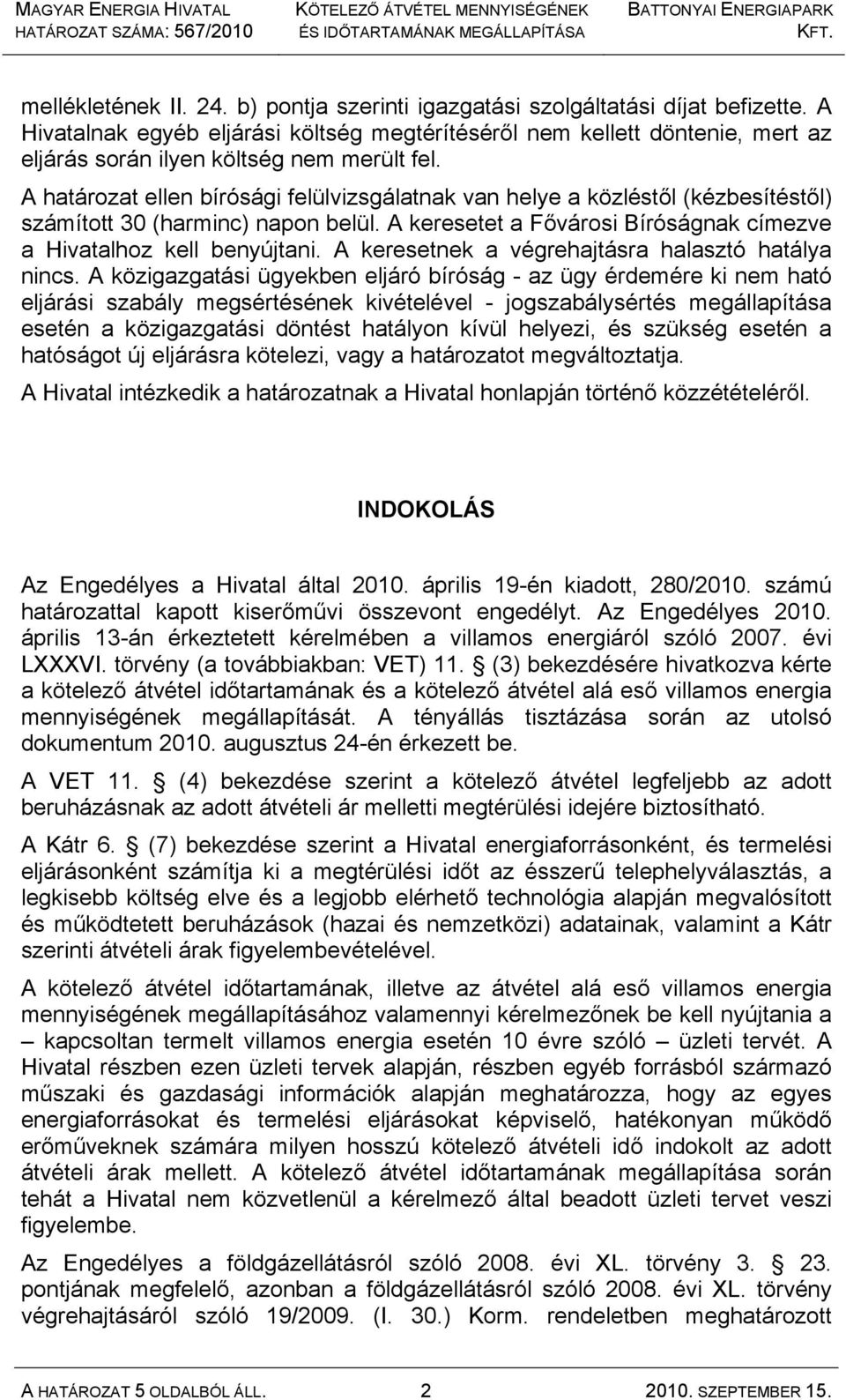 A határozat ellen bírósági felülvizsgálatnak van helye a közléstől (kézbesítéstől) számított 30 (harminc) napon belül. A keresetet a Fővárosi Bíróságnak címezve a Hivatalhoz kell benyújtani.