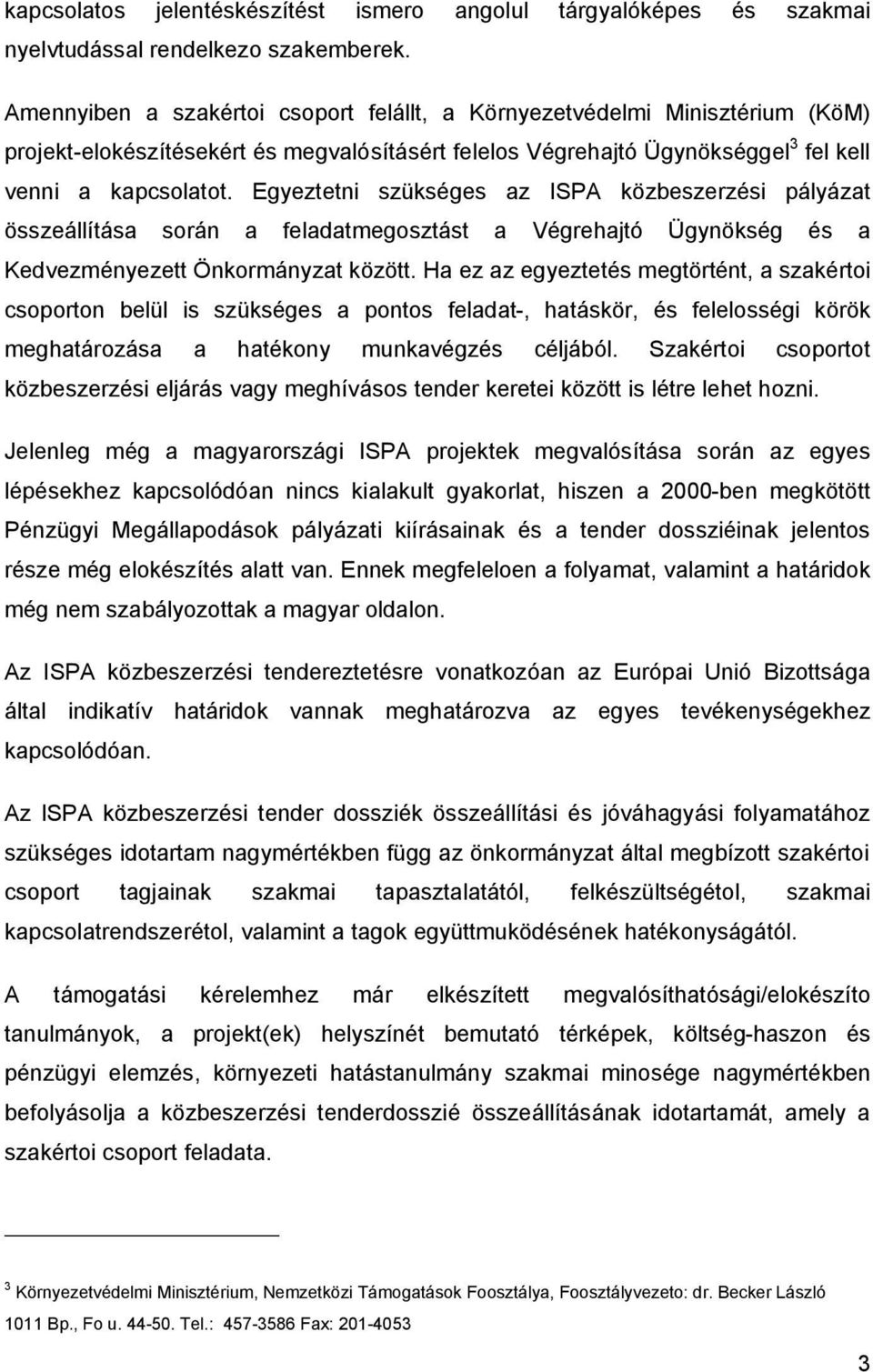 Egyeztetni szükséges az ISPA közbeszerzési pályázat összeállítása során a feladatmegosztást a Végrehajtó Ügynökség és a Kedvezményezett Önkormányzat között.