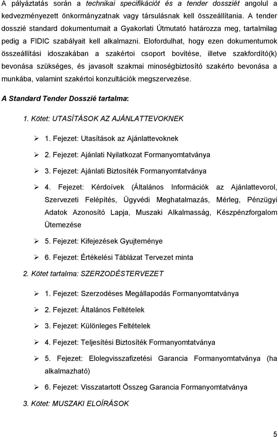 Elofordulhat, hogy ezen dokumentumok összeállítási idoszakában a szakértoi csoport bovítése, illetve szakfordító(k) bevonása szükséges, és javasolt szakmai minoségbiztosító szakérto bevonása a