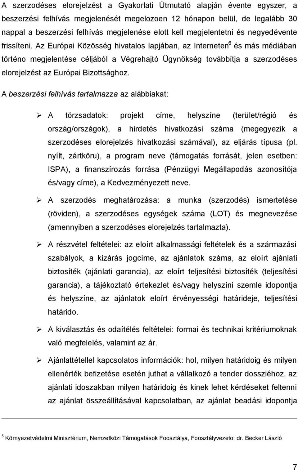 Az Európai Közösség hivatalos lapjában, az Interneten 6 és más médiában történo megjelentése céljából a Végrehajtó Ügynökség továbbítja a szerzodéses elorejelzést az Európai Bizottsághoz.