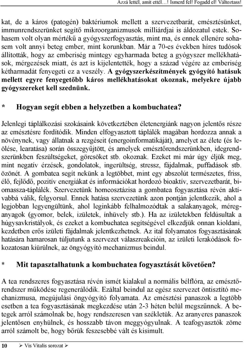 Már a 70-es években híres tudósok állították, hogy az emberiség mintegy egyharmada beteg a gyógyszer mellékhatások, mérgezések miatt, és azt is kijelentették, hogy a század végére az emberiség