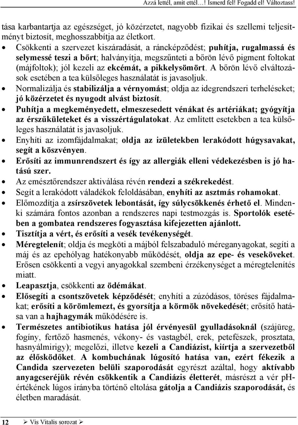 pikkelysömört. A bőrön lévő elváltozások esetében a tea külsőleges használatát is javasoljuk.