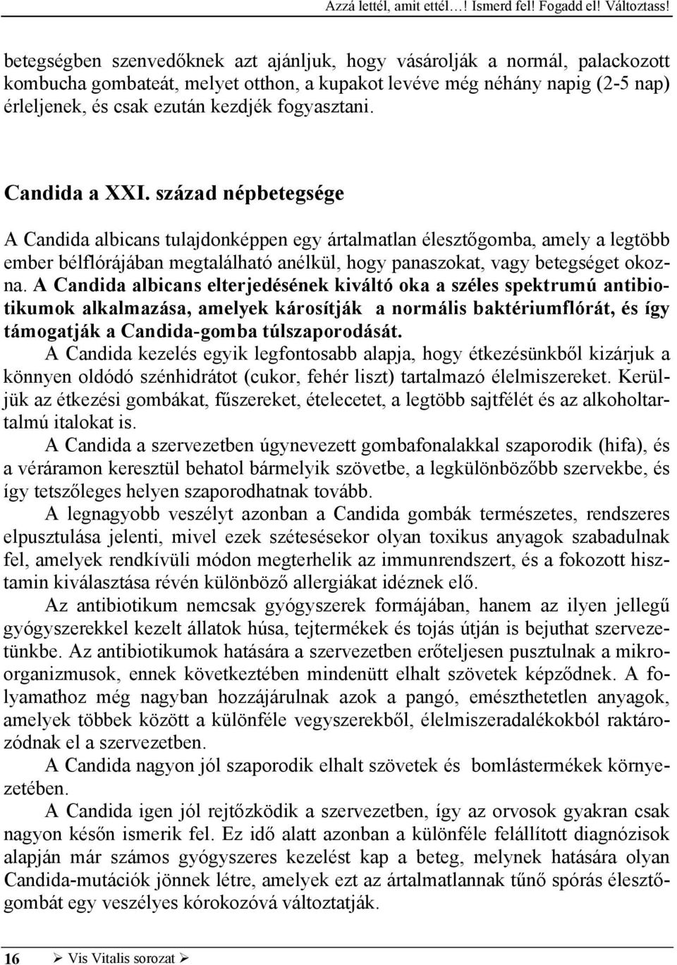 század népbetegsége A Candida albicans tulajdonképpen egy ártalmatlan élesztőgomba, amely a legtöbb ember bélflórájában megtalálható anélkül, hogy panaszokat, vagy betegséget okozna.